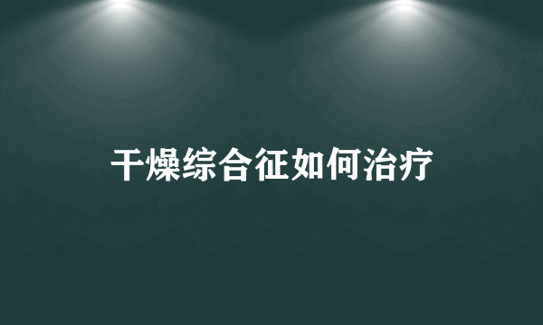 干燥综合征如何治疗