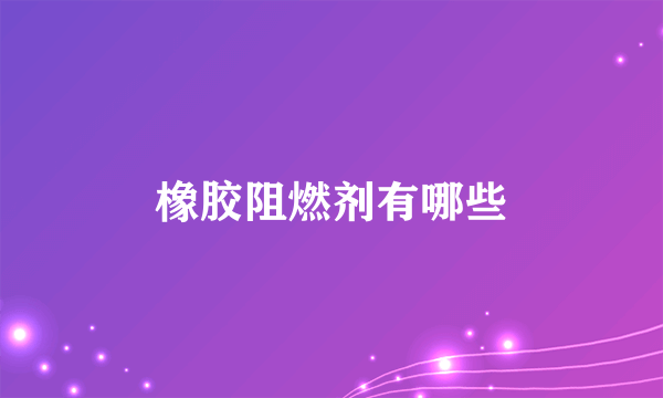 橡胶阻燃剂有哪些