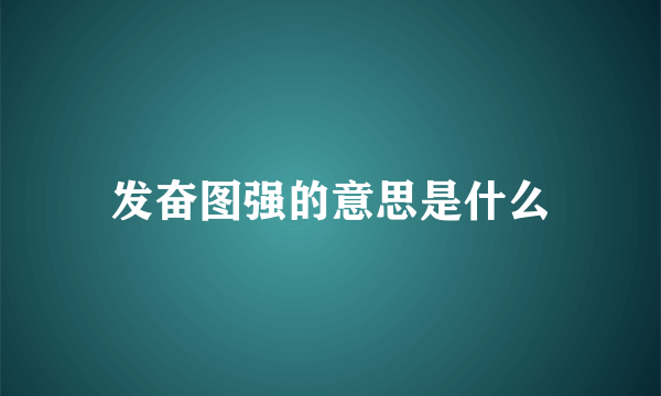 发奋图强的意思是什么