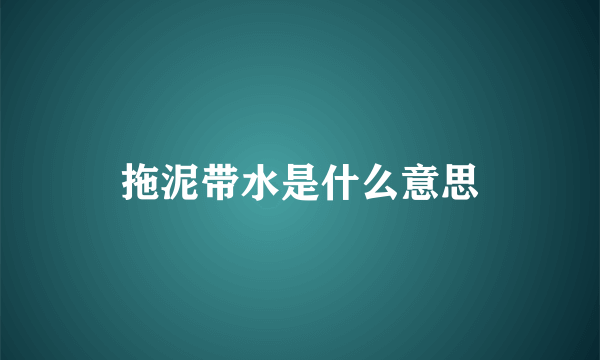 拖泥带水是什么意思