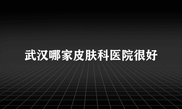 武汉哪家皮肤科医院很好