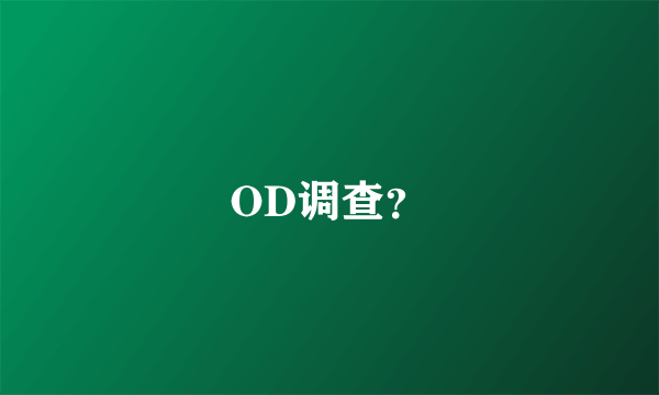 OD调查？