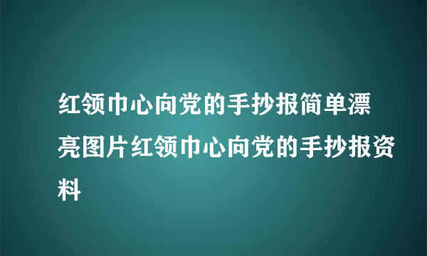 红领巾心向党的手抄报简单漂亮图片红领巾心向党的手抄报资料