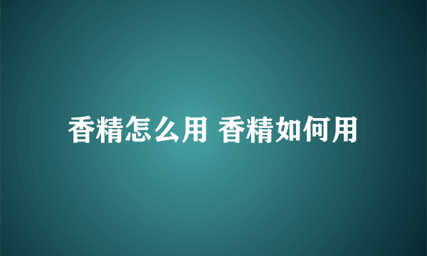 香精怎么用 香精如何用