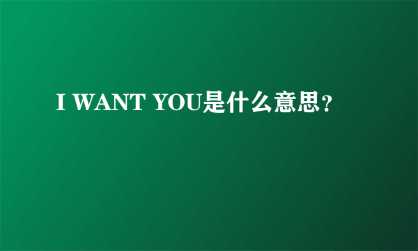 I WANT YOU是什么意思？