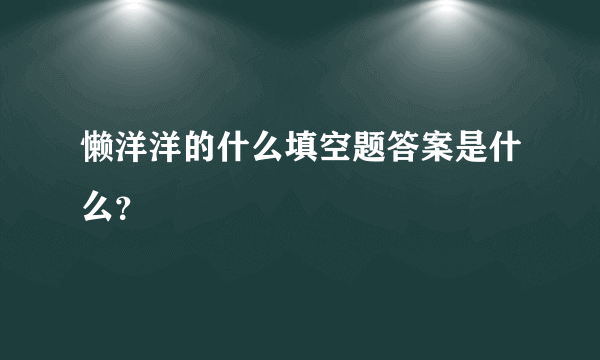 懒洋洋的什么填空题答案是什么？