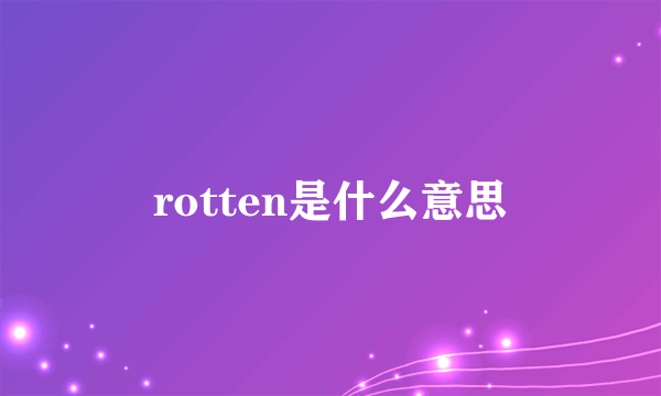 rotten是什么意思