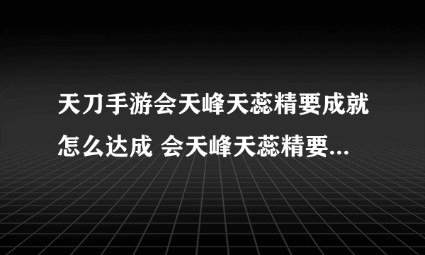 天刀手游会天峰天蕊精要成就怎么达成 会天峰天蕊精要成就达成条件
