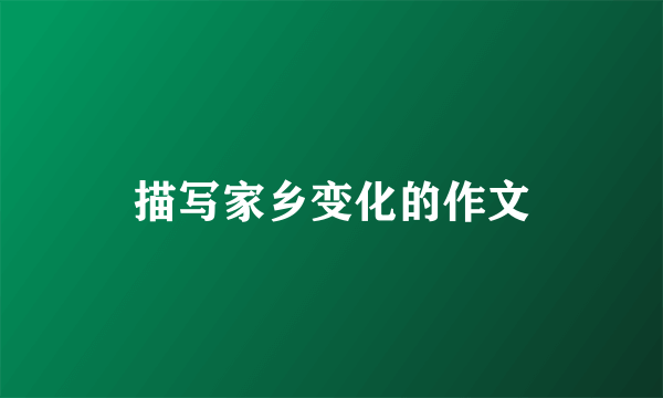 描写家乡变化的作文