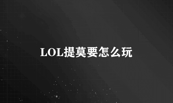 LOL提莫要怎么玩