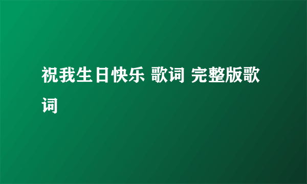 祝我生日快乐 歌词 完整版歌词