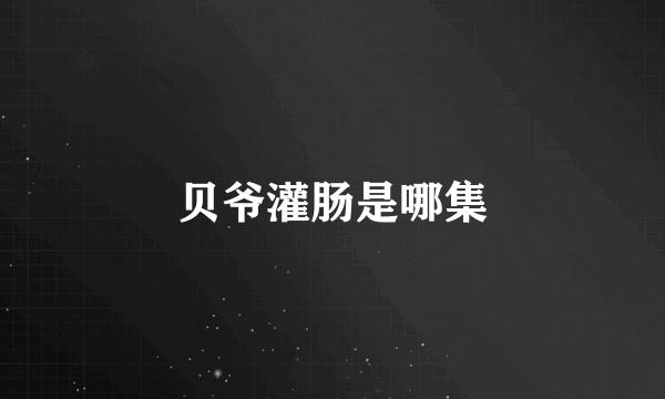 贝爷灌肠是哪集
