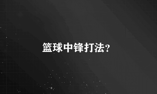 篮球中锋打法？