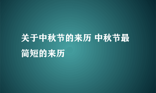 关于中秋节的来历 中秋节最简短的来历