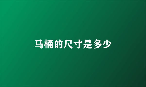 马桶的尺寸是多少