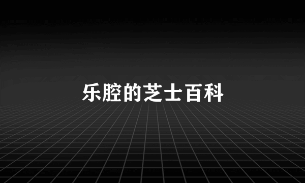 乐腔的芝士百科