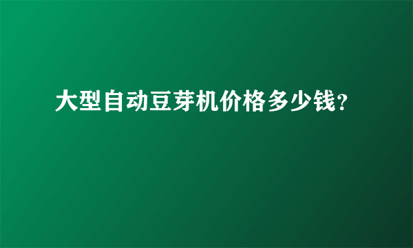 大型自动豆芽机价格多少钱？