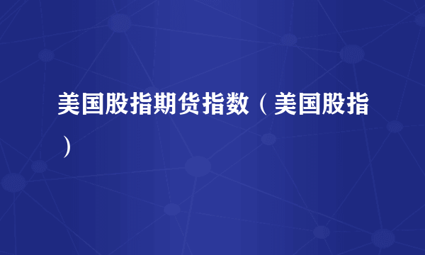 美国股指期货指数（美国股指）