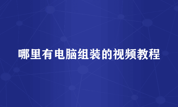哪里有电脑组装的视频教程