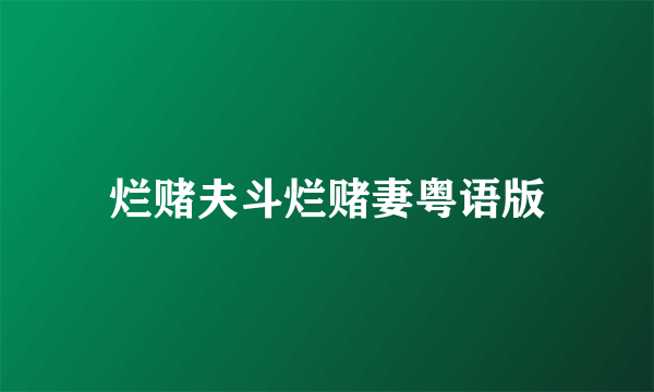 烂赌夫斗烂赌妻粤语版