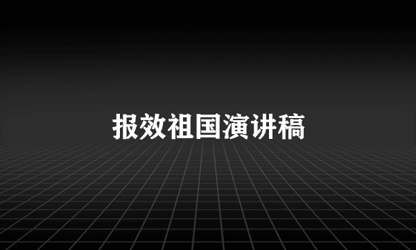 报效祖国演讲稿