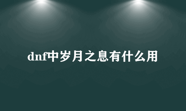 dnf中岁月之息有什么用