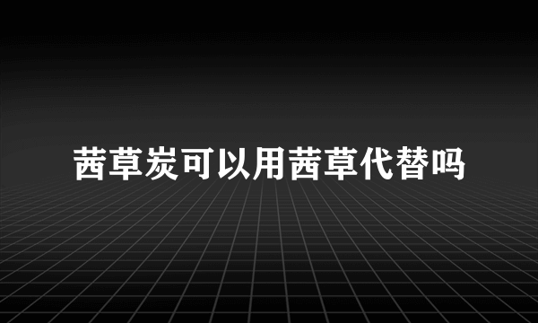 茜草炭可以用茜草代替吗