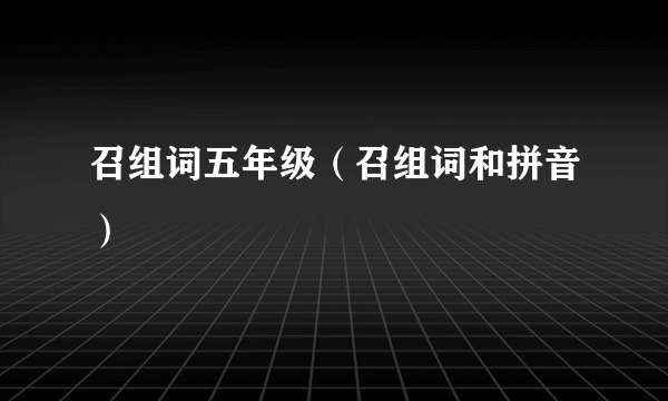召组词五年级（召组词和拼音）
