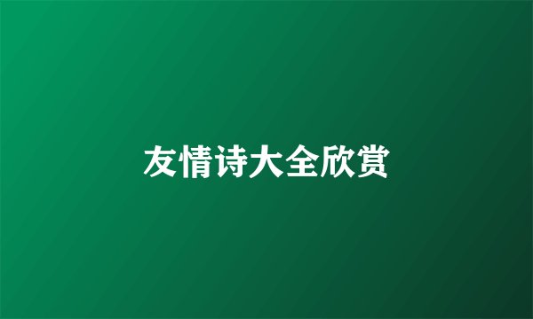 友情诗大全欣赏