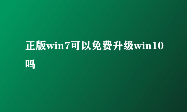 正版win7可以免费升级win10吗