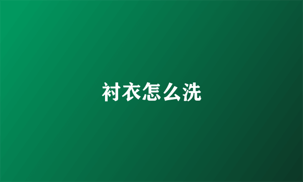 衬衣怎么洗