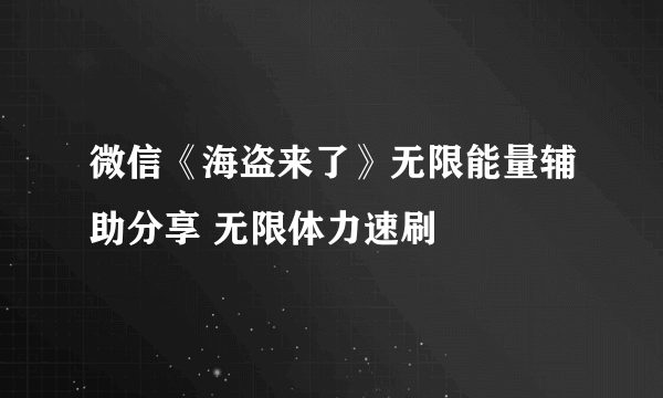 微信《海盗来了》无限能量辅助分享 无限体力速刷
