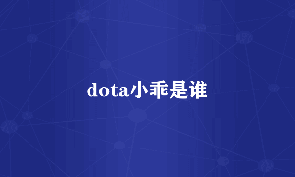 dota小乖是谁