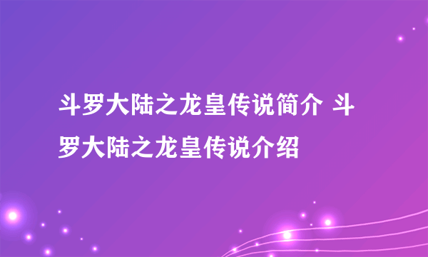 斗罗大陆之龙皇传说简介 斗罗大陆之龙皇传说介绍
