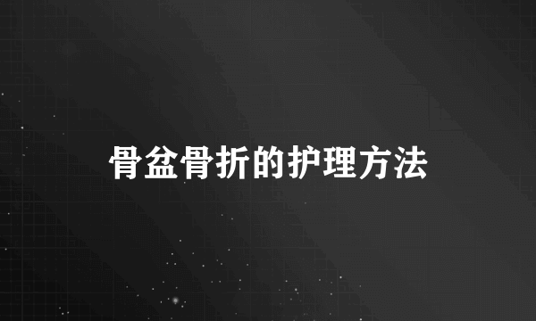 骨盆骨折的护理方法