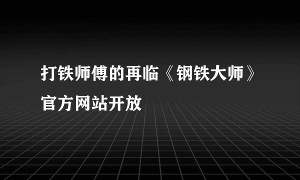 打铁师傅的再临《钢铁大师》官方网站开放