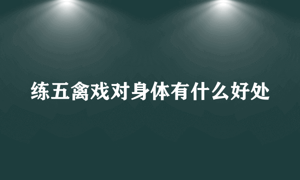 练五禽戏对身体有什么好处