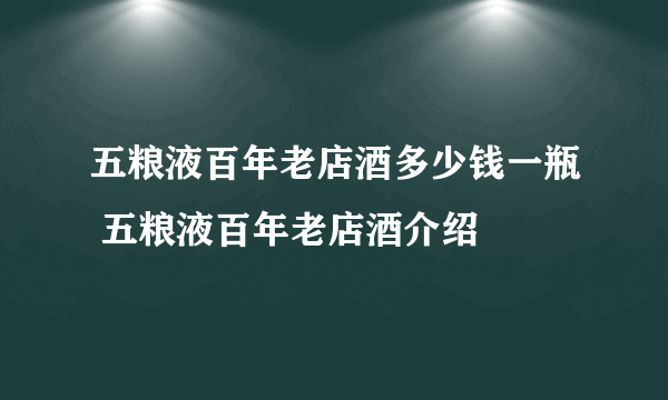 五粮液百年老店酒多少钱一瓶 五粮液百年老店酒介绍