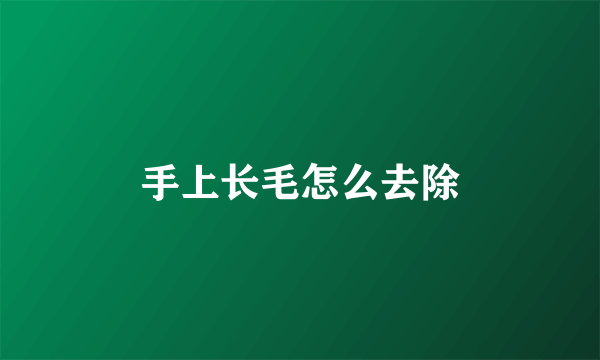手上长毛怎么去除