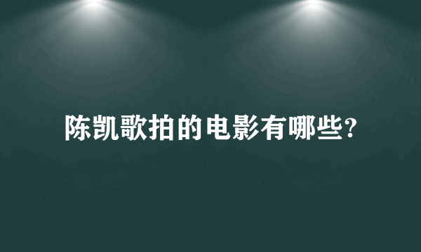 陈凯歌拍的电影有哪些?
