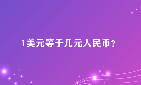 1美元等于几元人民币？
