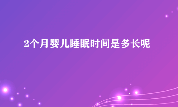 2个月婴儿睡眠时间是多长呢