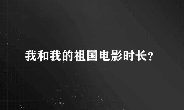 我和我的祖国电影时长？