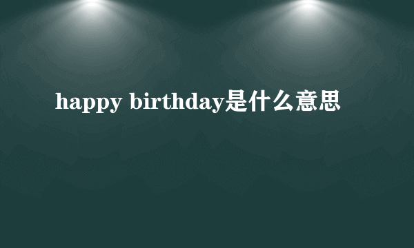 happy birthday是什么意思