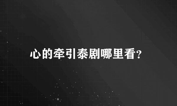 心的牵引泰剧哪里看？