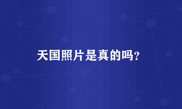 天国照片是真的吗？