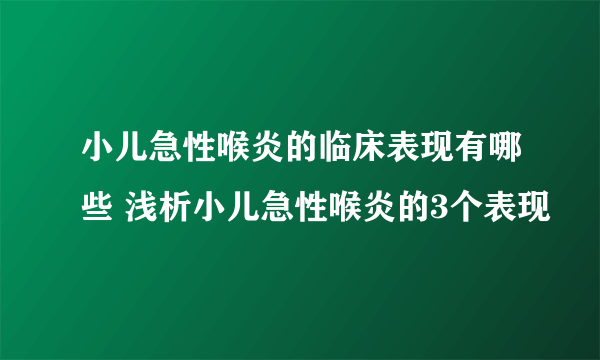 小儿急性喉炎的临床表现有哪些 浅析小儿急性喉炎的3个表现