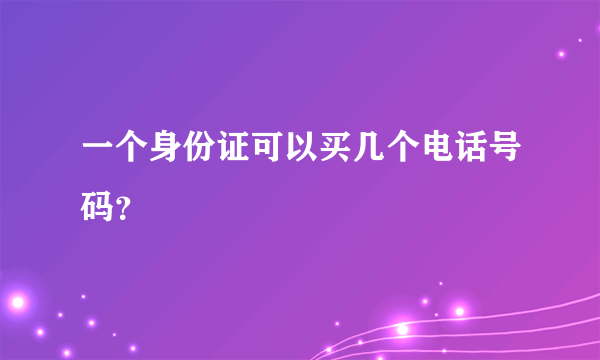 一个身份证可以买几个电话号码？