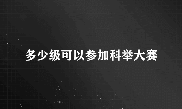 多少级可以参加科举大赛