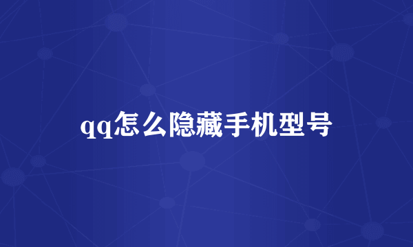 qq怎么隐藏手机型号